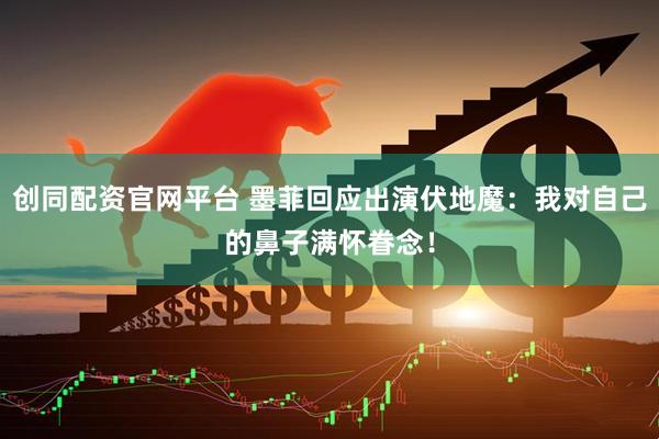 创同配资官网平台 墨菲回应出演伏地魔：我对自己的鼻子满怀眷念！